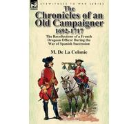 M De La Colonie The Chronicles of an Old Campaigner 1692-1717 (Tascabile)
