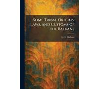 M E Durham Some Tribal Origins, Laws, and Customs of the Balkans (Tascabile)