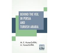 M E Hume-Griffith A Hume-Gri Behind The Veil In Persia And Turkish A (Tascabile)