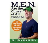 M.E.N. Are the Cause of All Disease: And Other Things You Don't Know about Healing