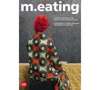 M.eating. L'incontro attraverso il cibo tra arte, cultura, impresa e moda. Ediz. italiana e inglese
