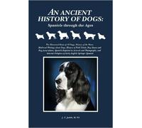 M. Ed., J. C. Ju An Ancient History of Dogs: Spaniels Through the A (Tascabile)