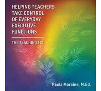 Helping Teachers Take Control of Everyday Executive Functions: The Teaching Fix