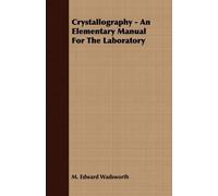 M. Edward Wadsw Crystallography - An Elementary Manual For The Labor (Tascabile)