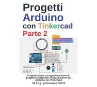 Progetti Arduino con Tinkercad | Parte 2: Progettazione e programmazione di progetti elettronici avanzati basati su Arduino con Tinkercad