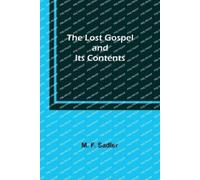 M F Sadler The Lost Gospel and Its Contents (Tascabile)