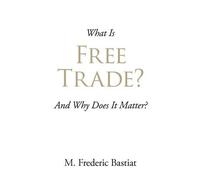 M Frederic Bastiat What Is Free Trade? (Tascabile)