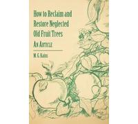 M. G. Kains How to Reclaim and Restore Neglected Old Fruit Trees - A (Tascabile)