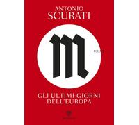 Libri Antonio Scurati - M. Gli Ultimi Giorni Dell'europa