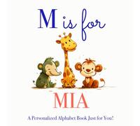 M is for Mia: A Personalized Alphabet Book Just for You!