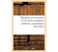 M J B Mémoire Sur La Science Et l'Art de la Navigation Aérienne: Aér (Tascabile)
