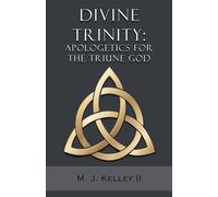M J Kelley II Divine Trinity: Apologetics for the Triune God (Tascabile)