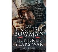 M J Trow The English Bowman in the Hundred Years War (Copertina rigida)