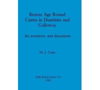M.J. Yates Bronze Age Round Cairns in Dumfries and Galloway (Tascabile)