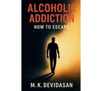 M K Devidasan Alcoholic Addiction - How to Escape (Tascabile)