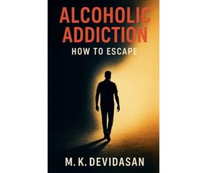 M K Devidasan Alcoholic Addiction - How to Escape (Tascabile)