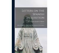 M Le Comte Joseph Le Maistre Letters on the Spanish Inquisition (Tascabile)