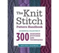 The Knit Stitch Pattern Handbook: An Essential Collection of 300 Designer