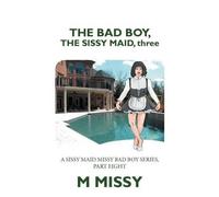 M Missy The Bad Boy, the Sissy Maid, Three (Tascabile)