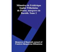 M moires De Fr d rique Sophie Wilhelmine De Prusse, Margrave De Bareith. Tome 2
