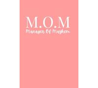 M.O.M: Manager of Mayhem: A Hilarious Journal for Exhausted Moms Just Trying to Keep Everyone Alive and Mostly On Schedule