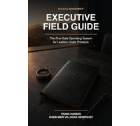 M.O.S.E.S. MANAGEMENT EXECUTIVE FIELD GUIDE: The Five-Gate Operating System for Leaders Under Pressure