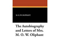 M O W Oliphant The Autobiography and Letters of Mrs. M. O. W. Olipha (Tascabile)