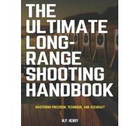 The Ultimate Long-Range Shooting Handbook: Mastering Precision, Technique, and Accuracy