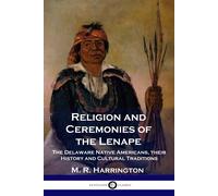 M R Harrington Religion and Ceremonies of the Lenape (Tascabile)