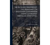 M Saint-Germain Sir Richard Arkwright, Ou, Naissance De L'industrie (Tascabile)