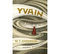 Yvain: The Knight of the Lion by M.T. Anderson