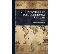 M.T. Ciceronis De Re Publica Librorum ReliquiÃ]