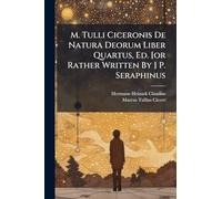 M. Tulli Ciceronis De Natura Deorum Liber Quartus, Ed. [or Rather Written By ] P. Seraphinus