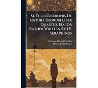 M. Tulli Ciceronis De Natura Deorum Liber Quartus, Ed. [or Rather Written By ] P. Seraphinus