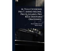 M. Tulli Ciceronis Pro T. Annio Milone, Pro Q. Ligario, Pro Rege Deiotaro Orationes...