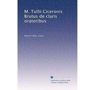 M. Tullii Ciceronis Brutus de claris oratoribus (Edizione Latina)