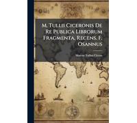 M. Tullii Ciceronis De Re Publica Librorum Fragmenta, Recens. F. Osannus