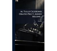 M. Tullii Ciceronis Oratio Pro T. Annio Milone...