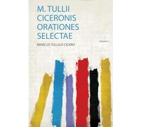 M. Tullii Ciceronis Orationes Selectae (Volume 1)