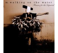M.Walking on the Water - Flowers for the Departed
