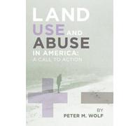 M Wolf Peter M Wolf Peter M Wolf Land Use and Abuse in America (Tascabile)