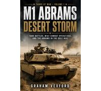 M1 ABRAMS DESERT STORM: Tank Battles, M1A1 Combat Operations, and the Abrams in the Gulf War