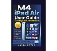M4 iPad Air User Guide for Beginners & Seniors: A Practical Step-by-Step Manual Covering Setup, Daily Tasks, Communication Tools, Privacy, Productivity, and Troubleshooting