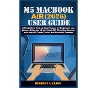 M5 MACBOOK AIR (2026) USER GUIDE: A Simplified, Step-by-Step Manual for Beginners and Seniors Using the 15- & 13-inch M5 Chip Mac Laptop, with macOS Tips & Tricks, and Essential Features