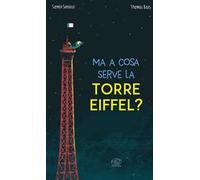 Ma a cosa serve la Torre Eiffel? Ediz. a colori