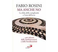 Ma anche no. La sfida della complessità e l’arte dell’et-et... per salvarsi dalle assolutizzazioni e dalle banalizzazioni