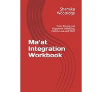 Ma’at Integration Workbook: Truth, Timing, and Alignment in Healing, Family, Love, and Work