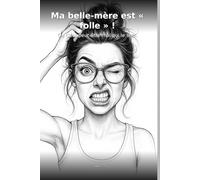 Ma belle - mère est " folle " !: Ou c'est peut-être moi qui le suis.