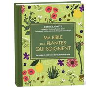 Ma bible des plantes qui soignent: le guide de référence de la phytothérapie