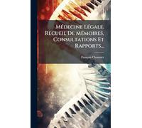 MÃ(c)decine LÃ(c)gale. Recueil De MÃ(c)moires, Consultations Et Rapports...